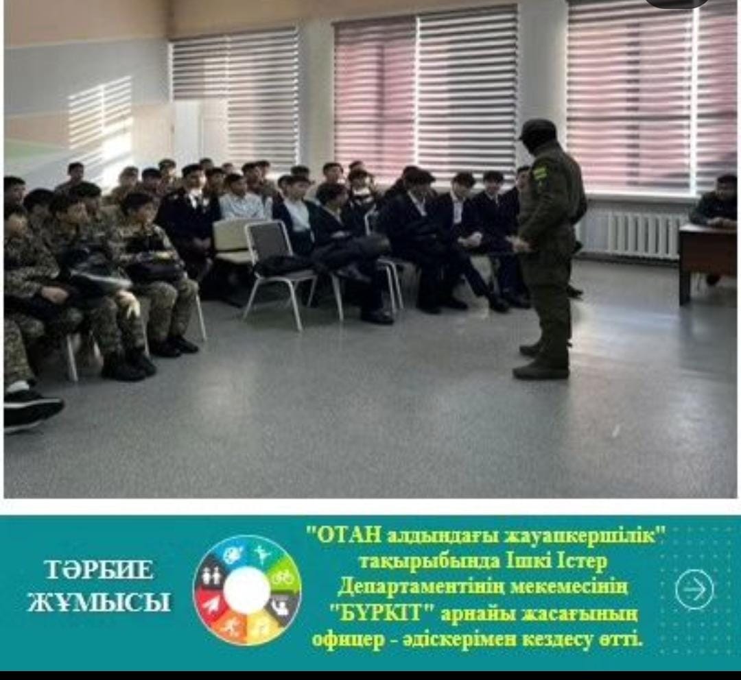 "ОТАН алдындағы жауапкершілік" тақырыбында Ішкі Істер Департаментінің мекемесінің "БҮРКІТ" арнайы жасағының офицер - методистімен кездесу өтті.